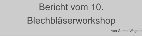 Bericht vom 10. Blechbläserworkshop von Gernot Wagner